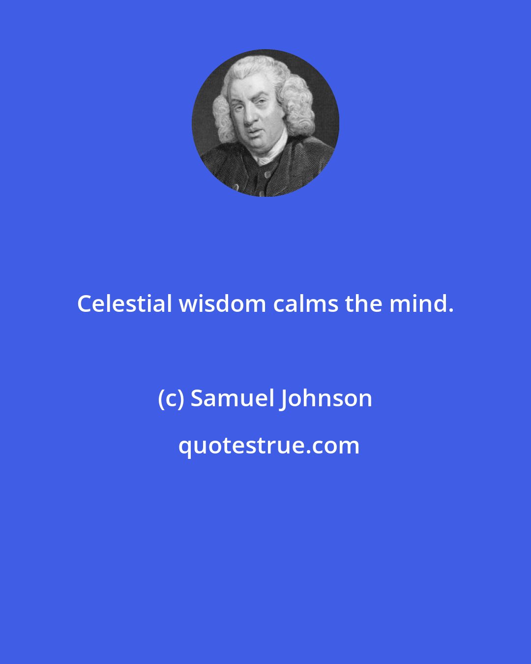 Samuel Johnson: Celestial wisdom calms the mind.