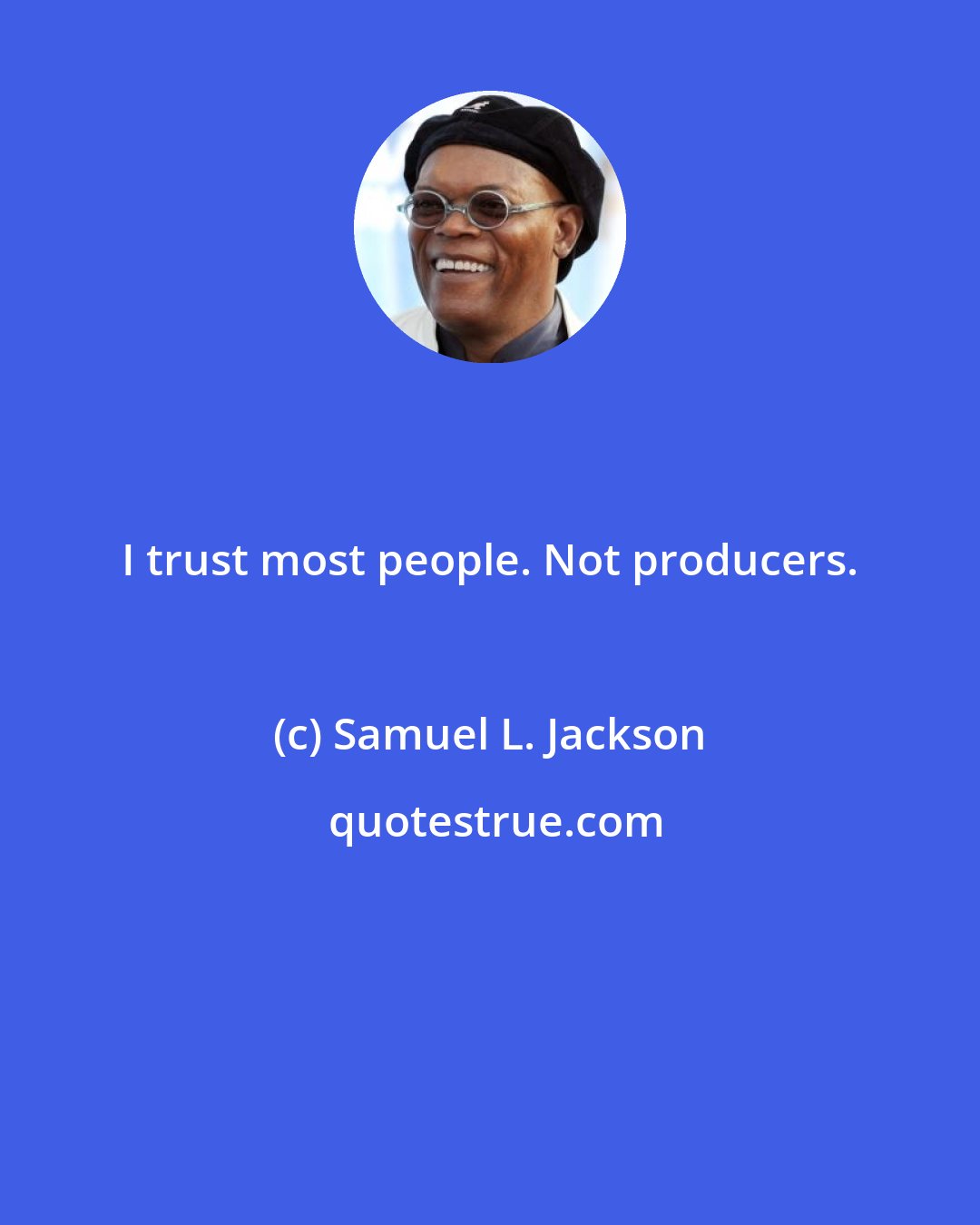 Samuel L. Jackson: I trust most people. Not producers.