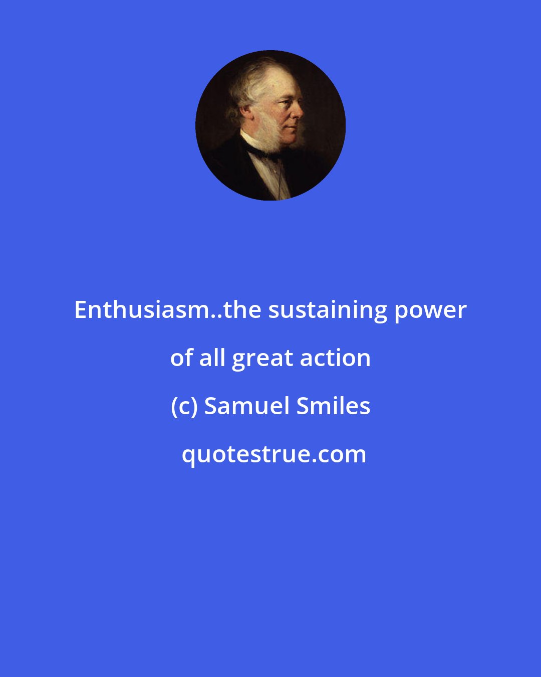 Samuel Smiles: Enthusiasm..the sustaining power of all great action