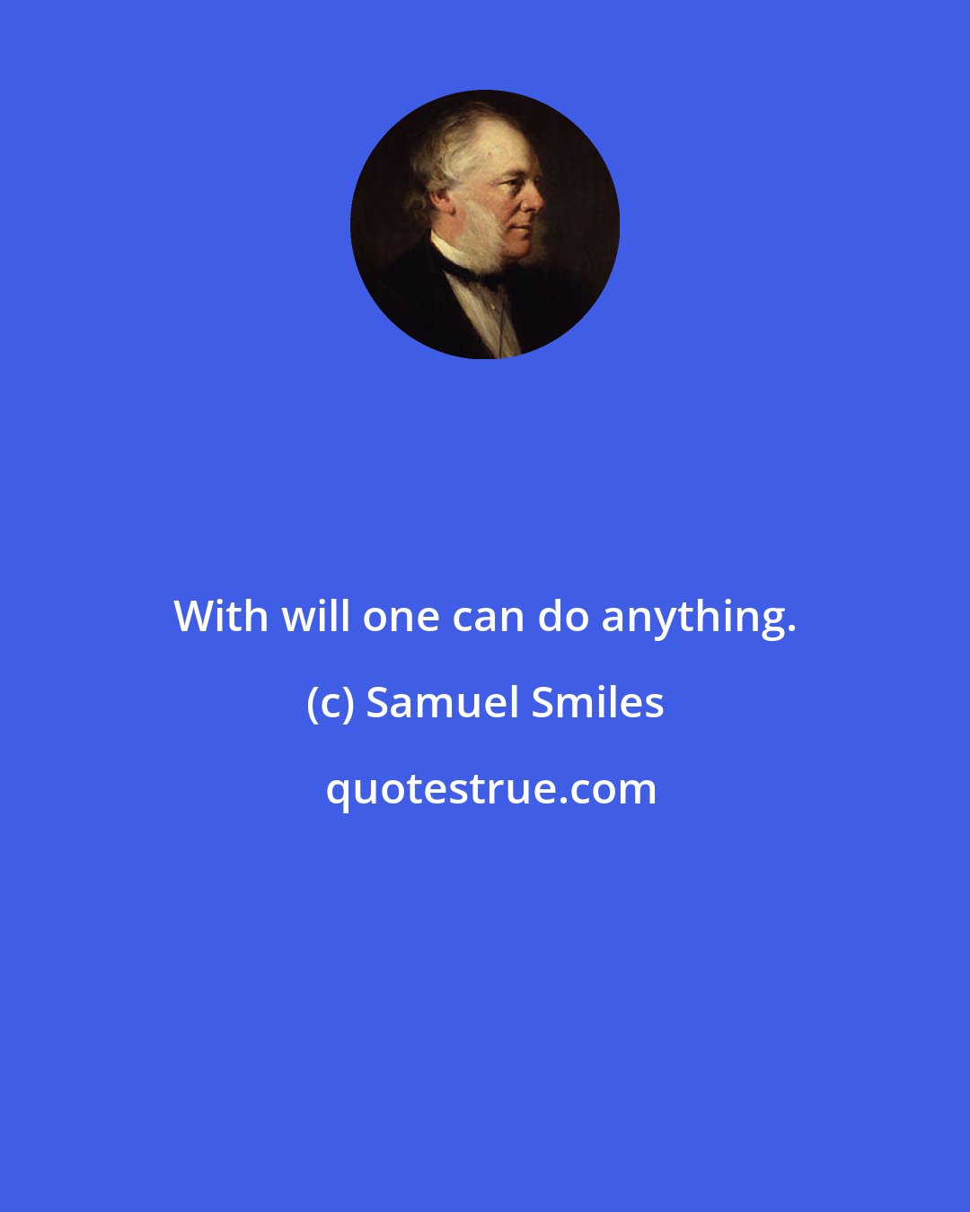 Samuel Smiles: With will one can do anything.