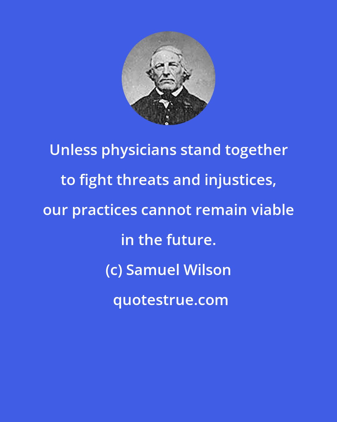 Samuel Wilson: Unless physicians stand together to fight threats and injustices, our practices cannot remain viable in the future.