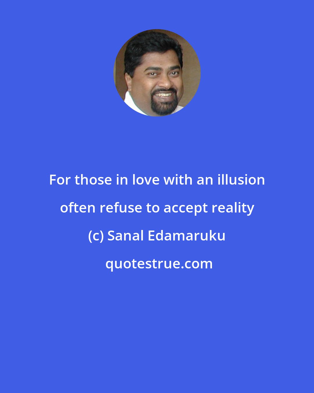 Sanal Edamaruku: For those in love with an illusion often refuse to accept reality