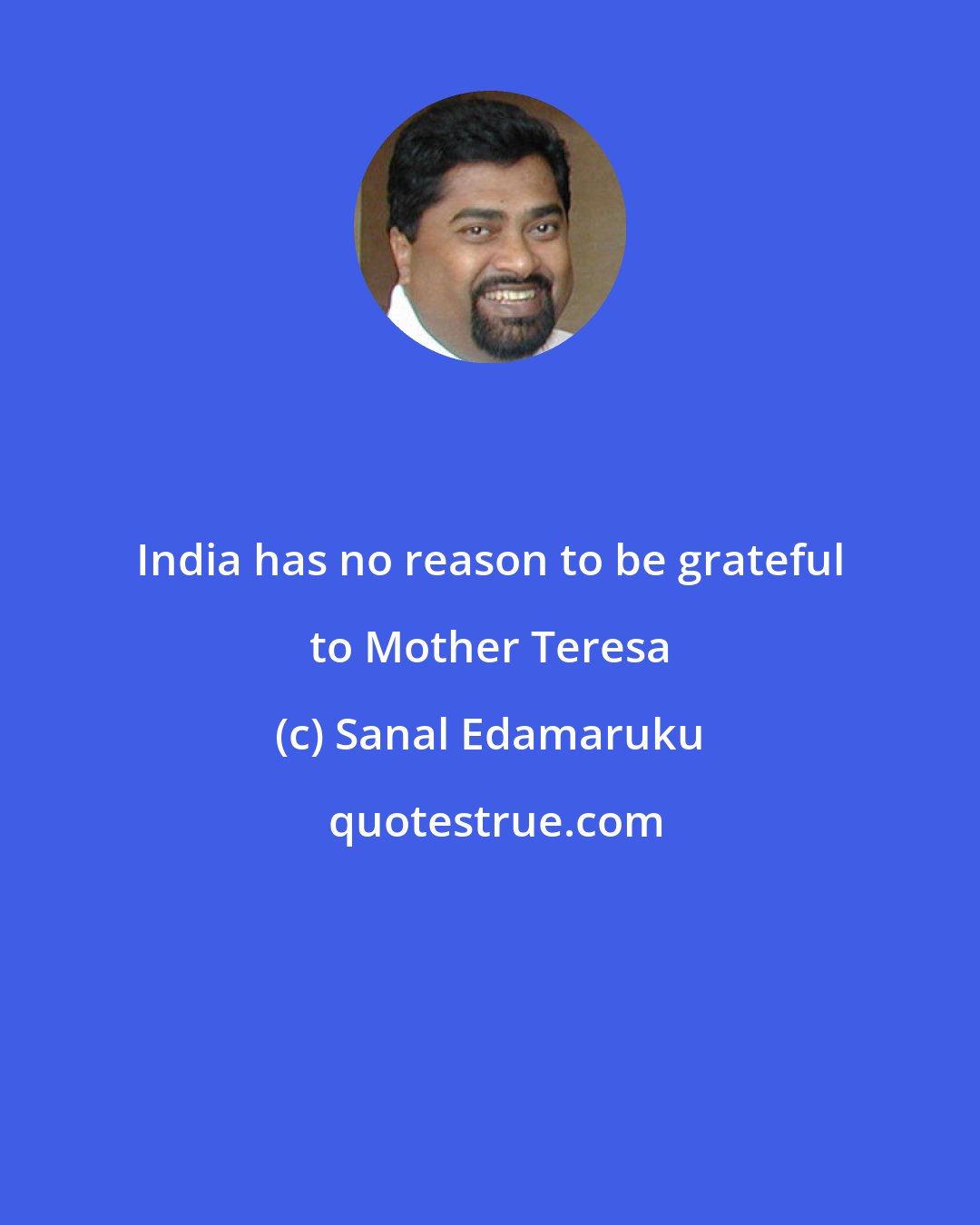 Sanal Edamaruku: India has no reason to be grateful to Mother Teresa