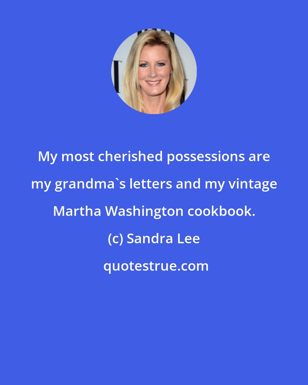 Sandra Lee: My most cherished possessions are my grandma's letters and my vintage Martha Washington cookbook.