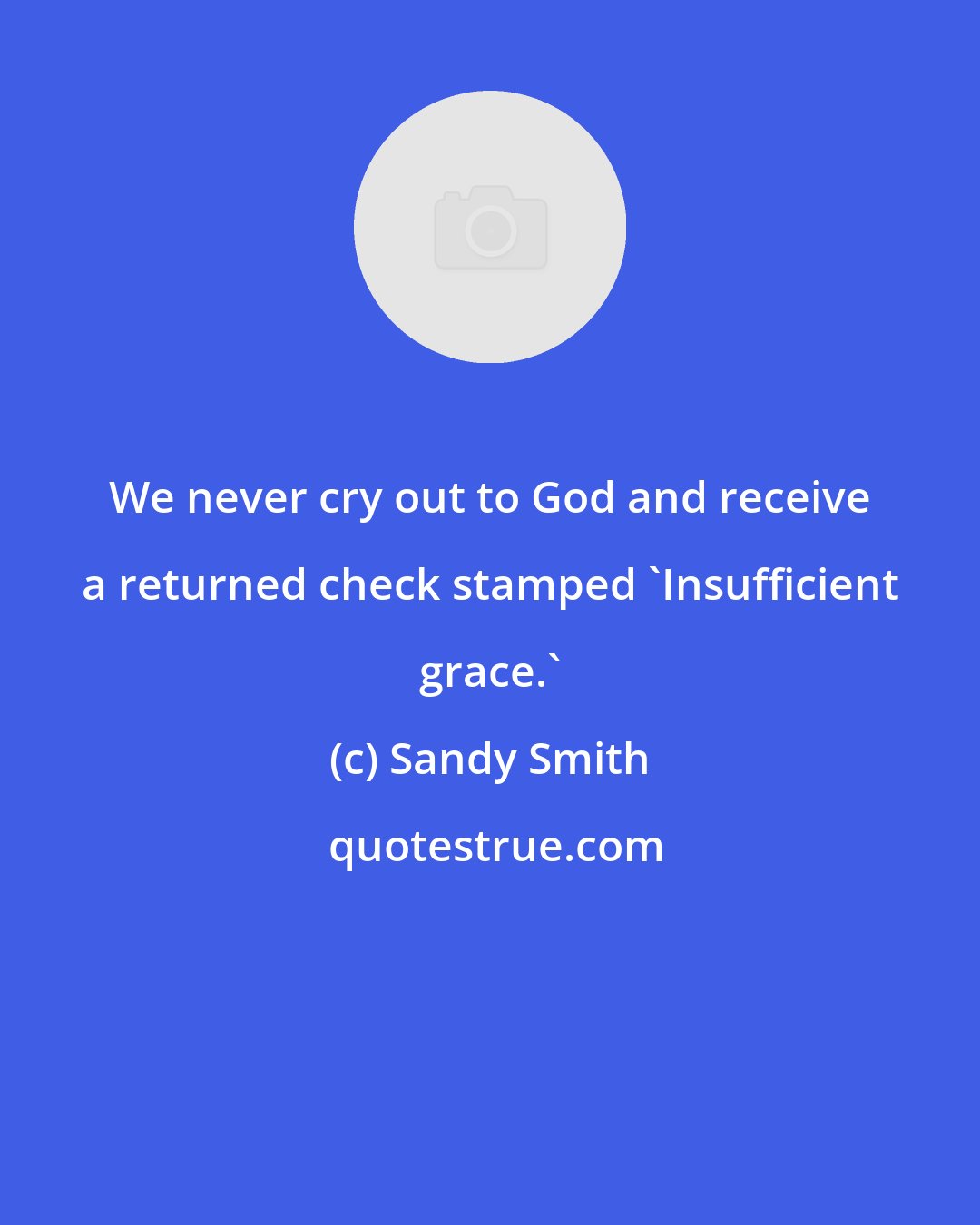 Sandy Smith: We never cry out to God and receive a returned check stamped 'Insufficient grace.'
