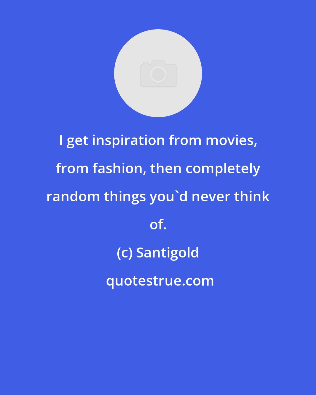 Santigold: I get inspiration from movies, from fashion, then completely random things you'd never think of.