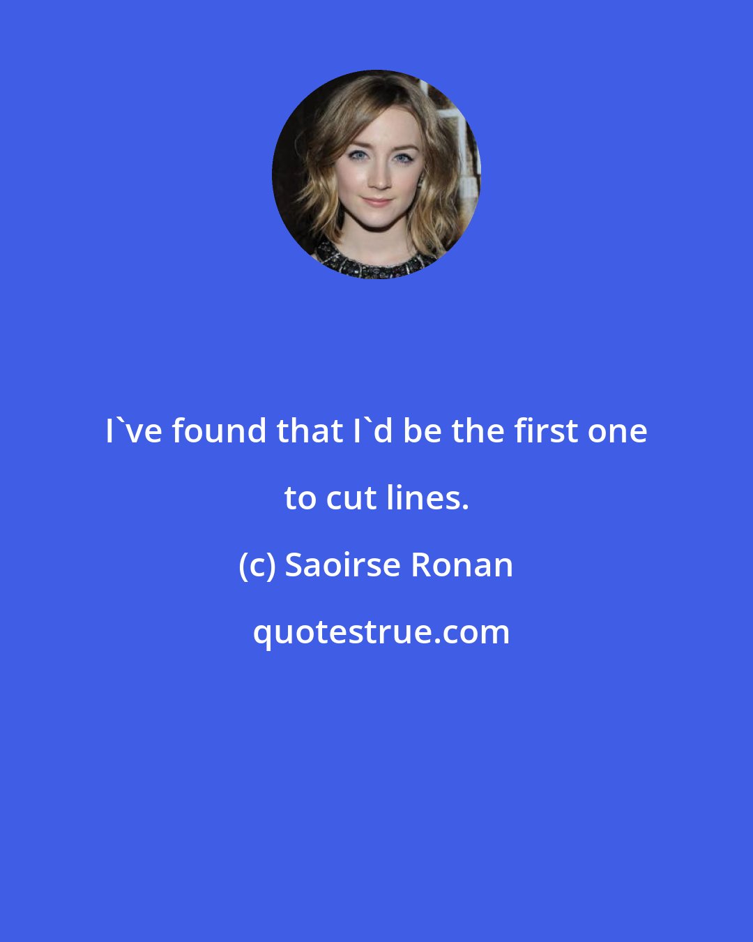 Saoirse Ronan: I've found that I'd be the first one to cut lines.