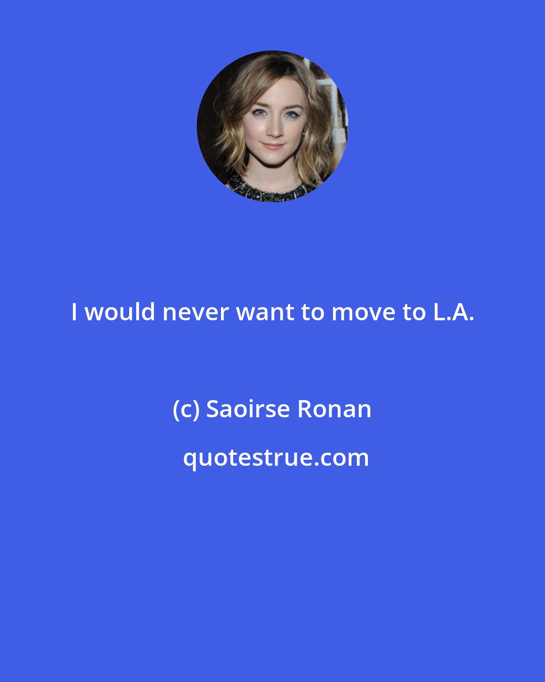 Saoirse Ronan: I would never want to move to L.A.