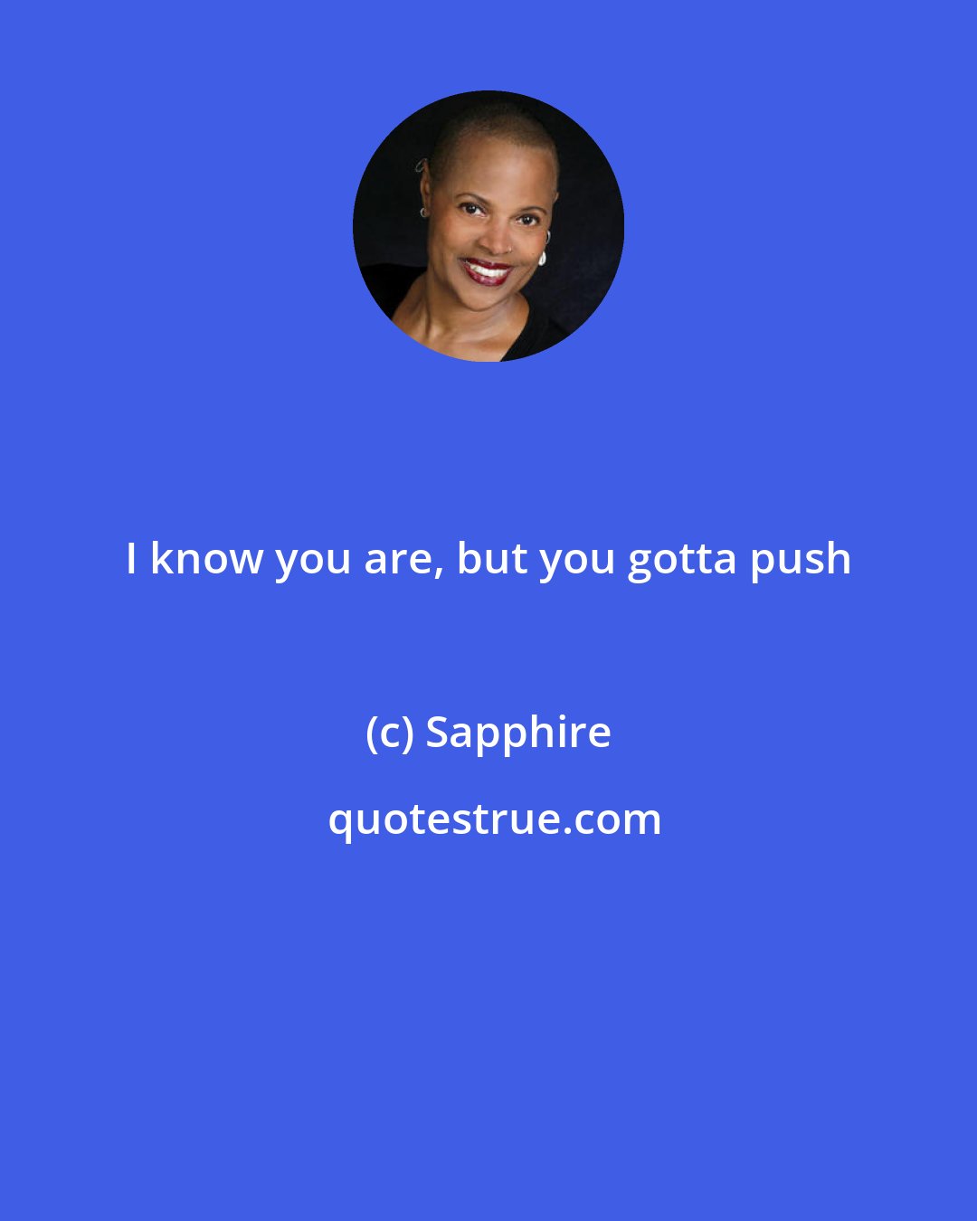 Sapphire: I know you are, but you gotta push