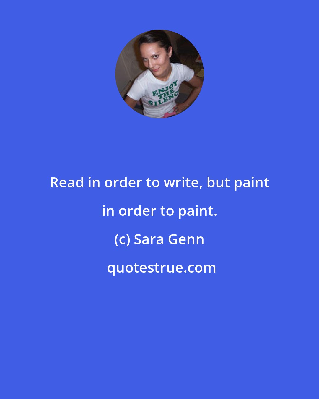 Sara Genn: Read in order to write, but paint in order to paint.