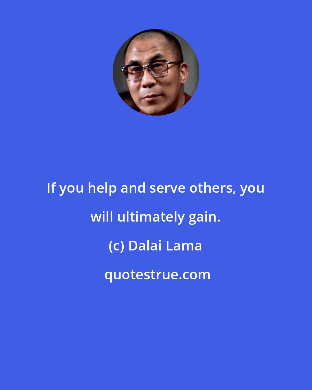 Dalai Lama: If you help and serve others, you will ultimately gain.