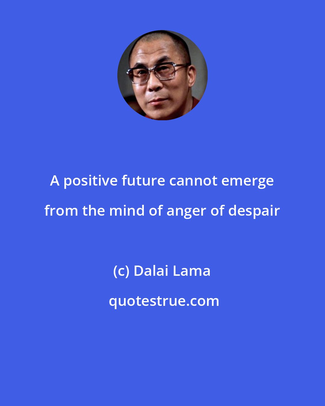 Dalai Lama: A positive future cannot emerge from the mind of anger of despair