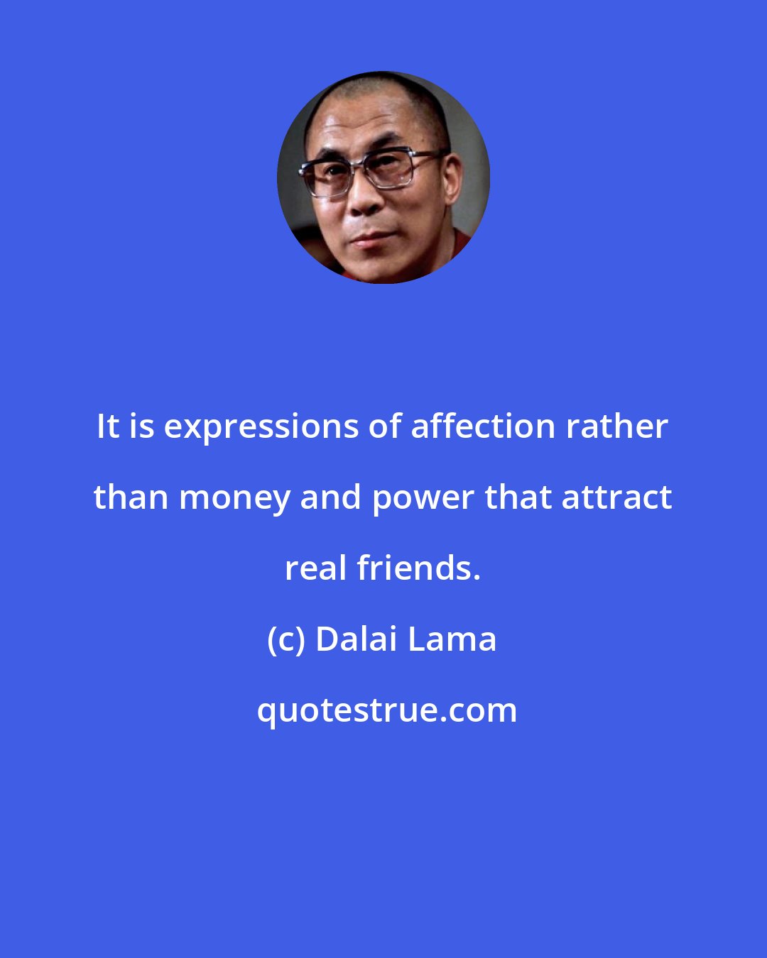 Dalai Lama: It is expressions of affection rather than money and power that attract real friends.