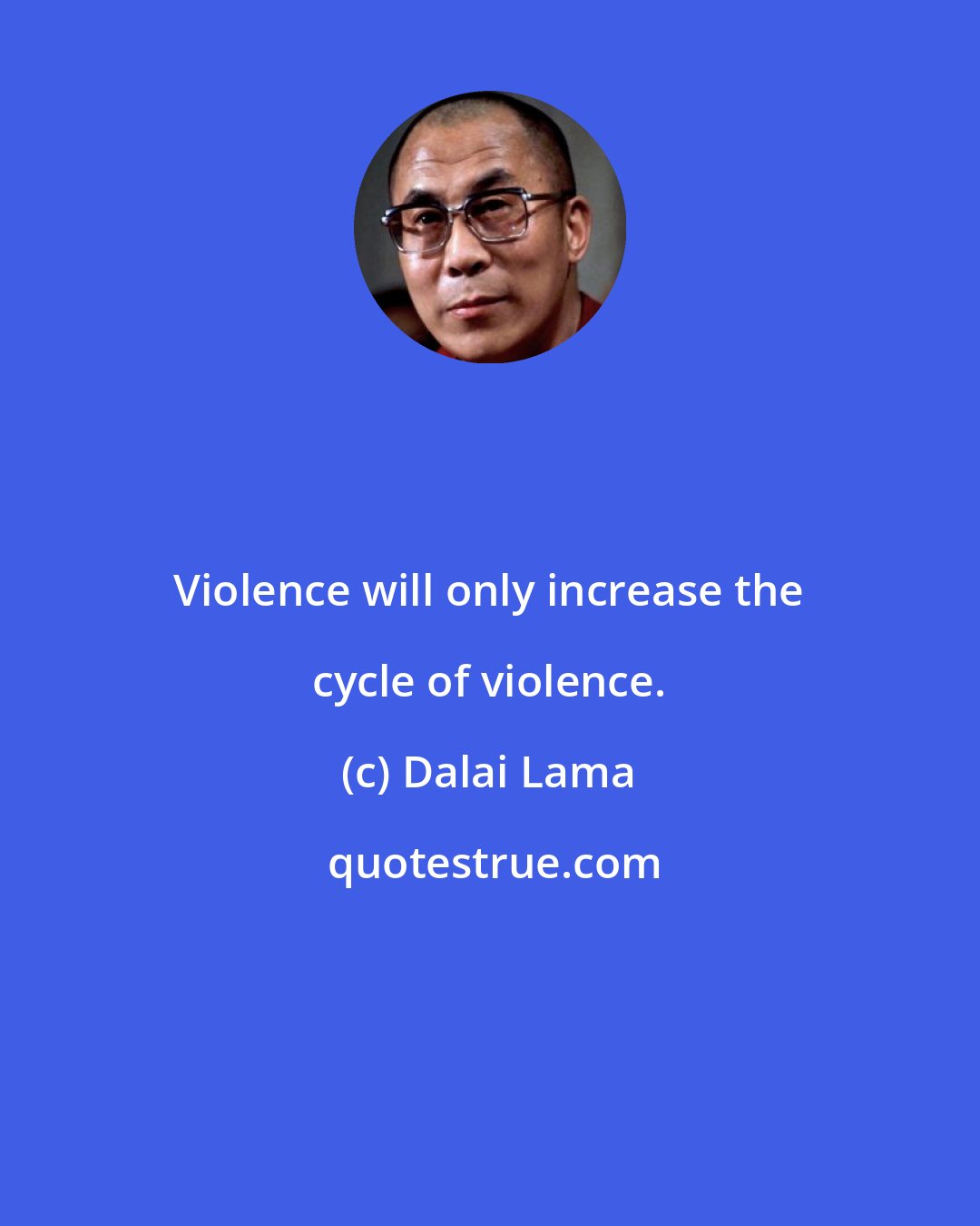 Dalai Lama: Violence will only increase the cycle of violence.