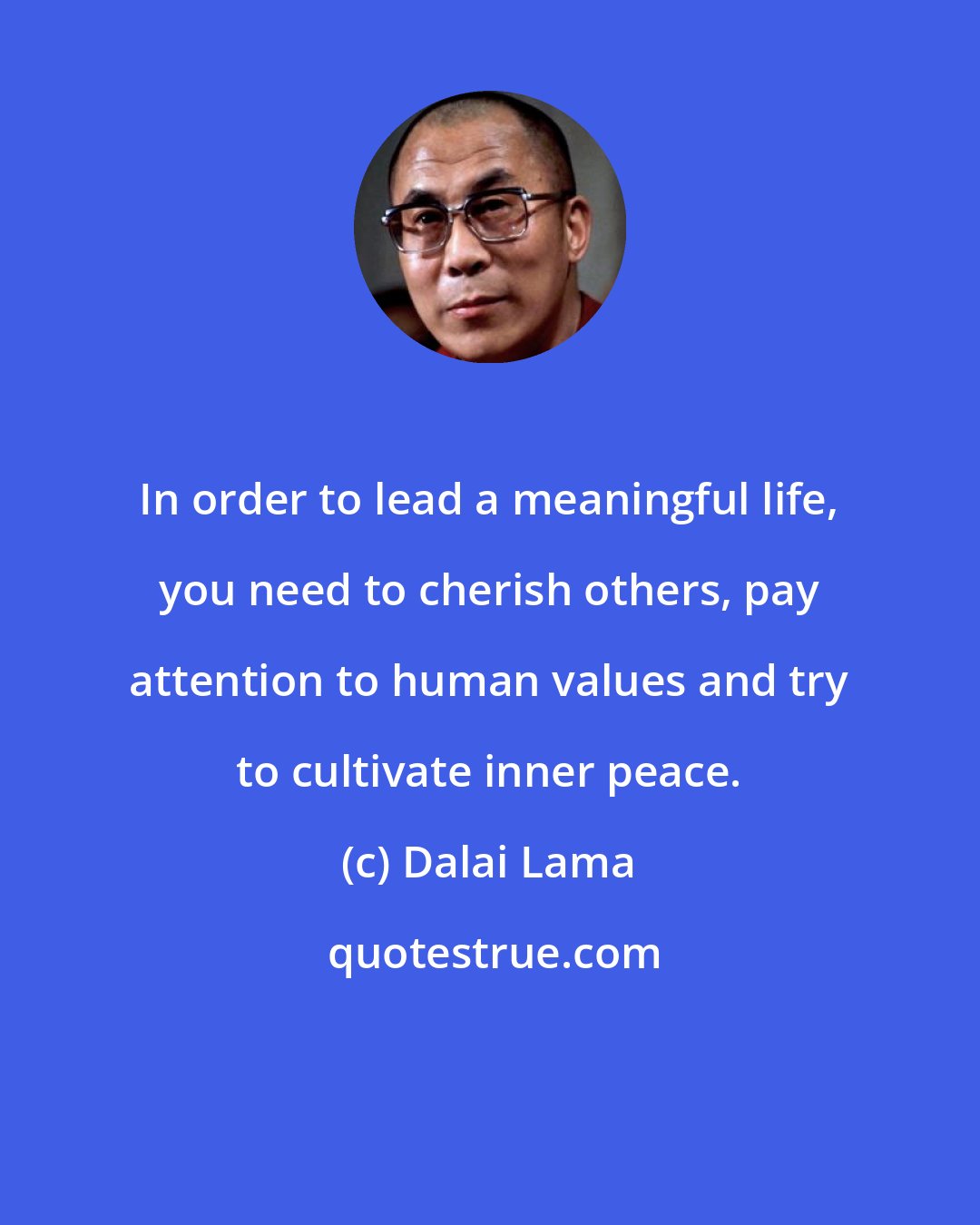 Dalai Lama: In order to lead a meaningful life, you need to cherish others, pay attention to human values and try to cultivate inner peace.