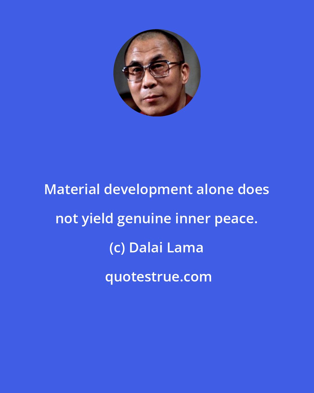 Dalai Lama: Material development alone does not yield genuine inner peace.