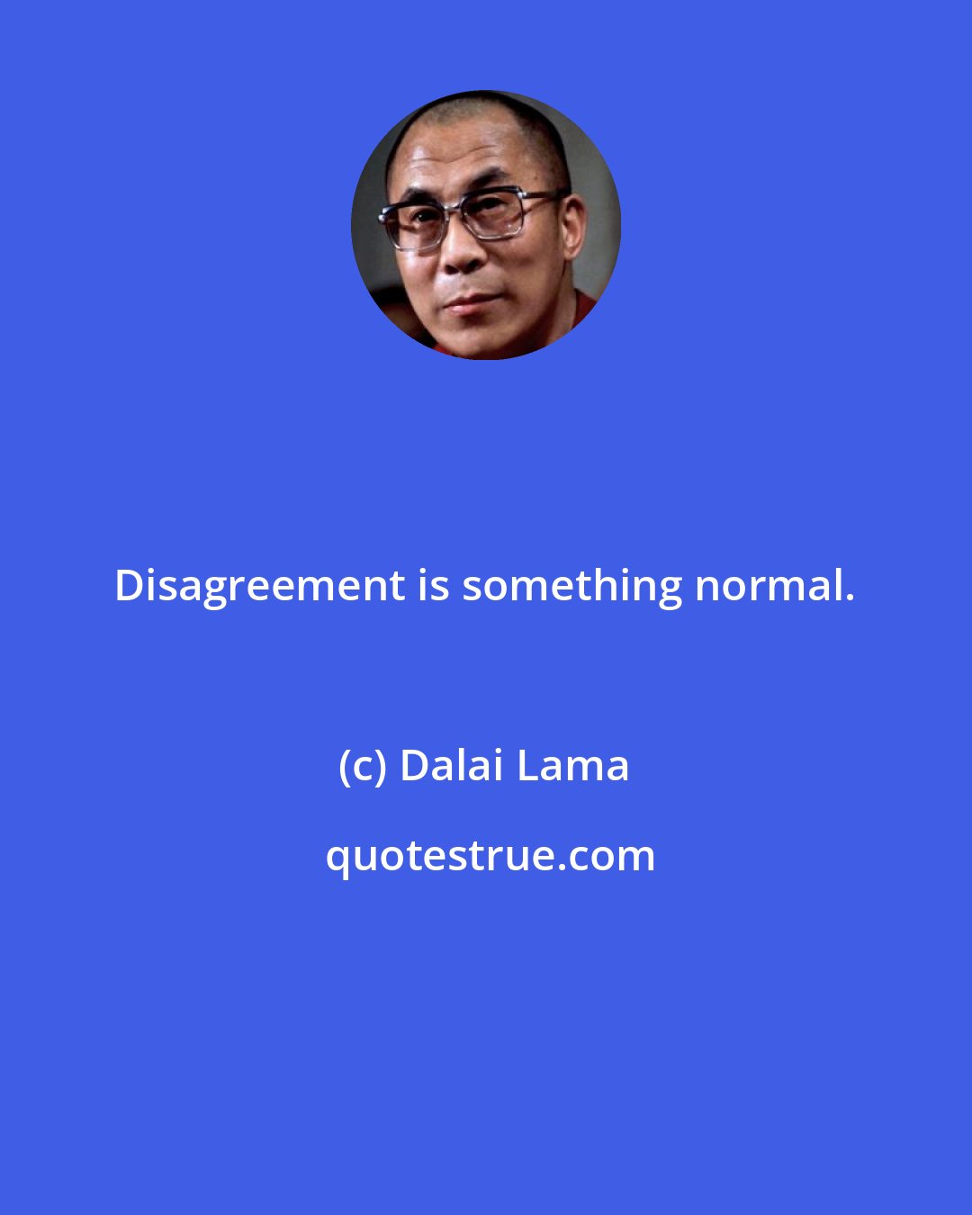 Dalai Lama: Disagreement is something normal.