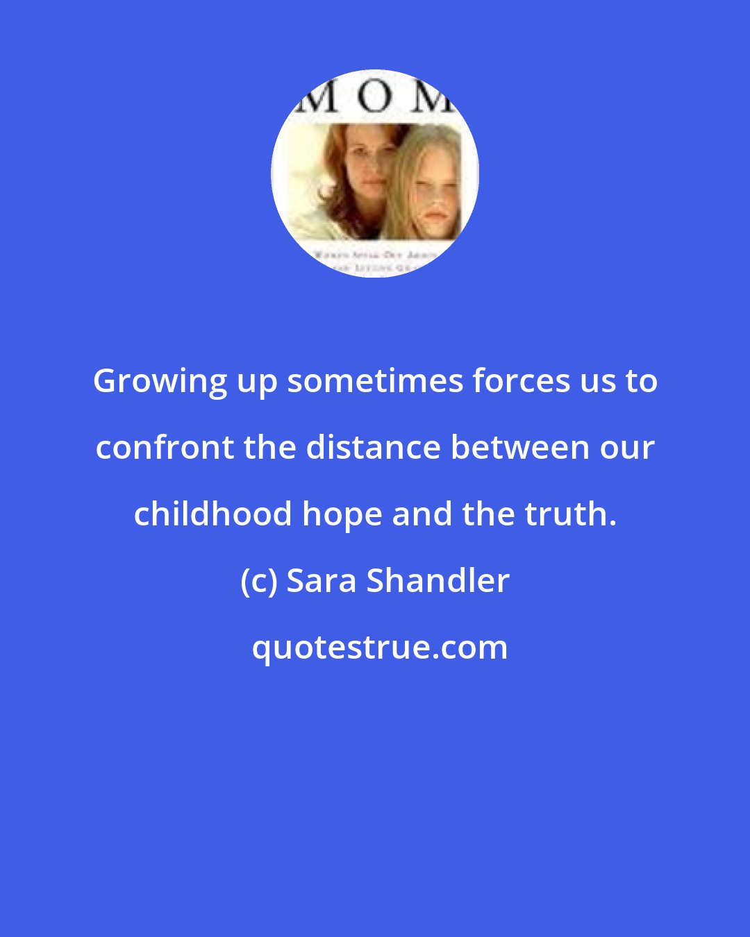 Sara Shandler: Growing up sometimes forces us to confront the distance between our childhood hope and the truth.