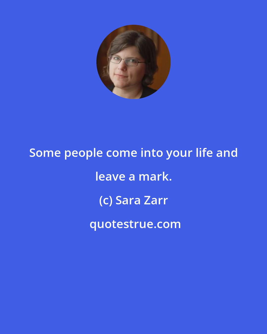 Sara Zarr: Some people come into your life and leave a mark.