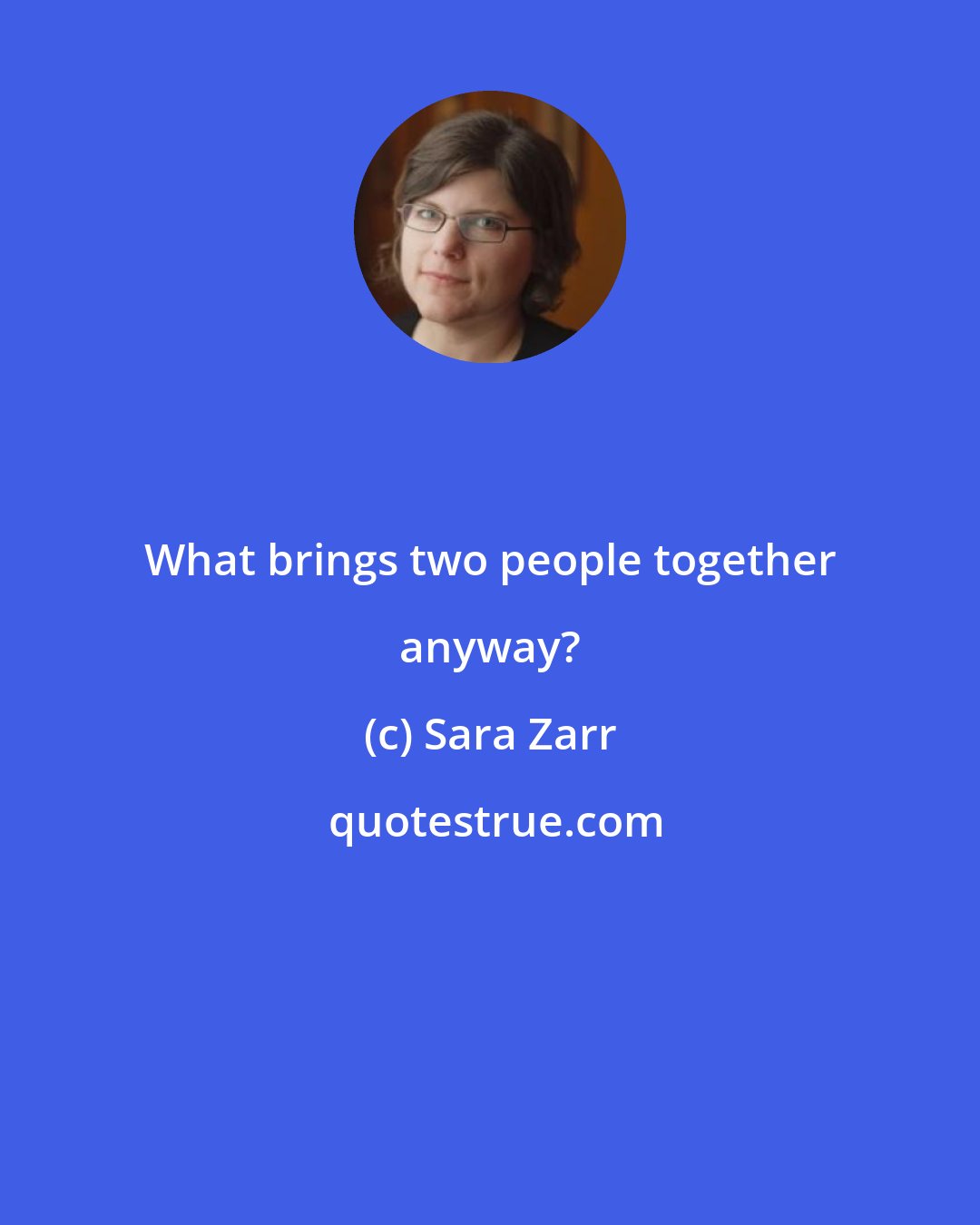 Sara Zarr: What brings two people together anyway?