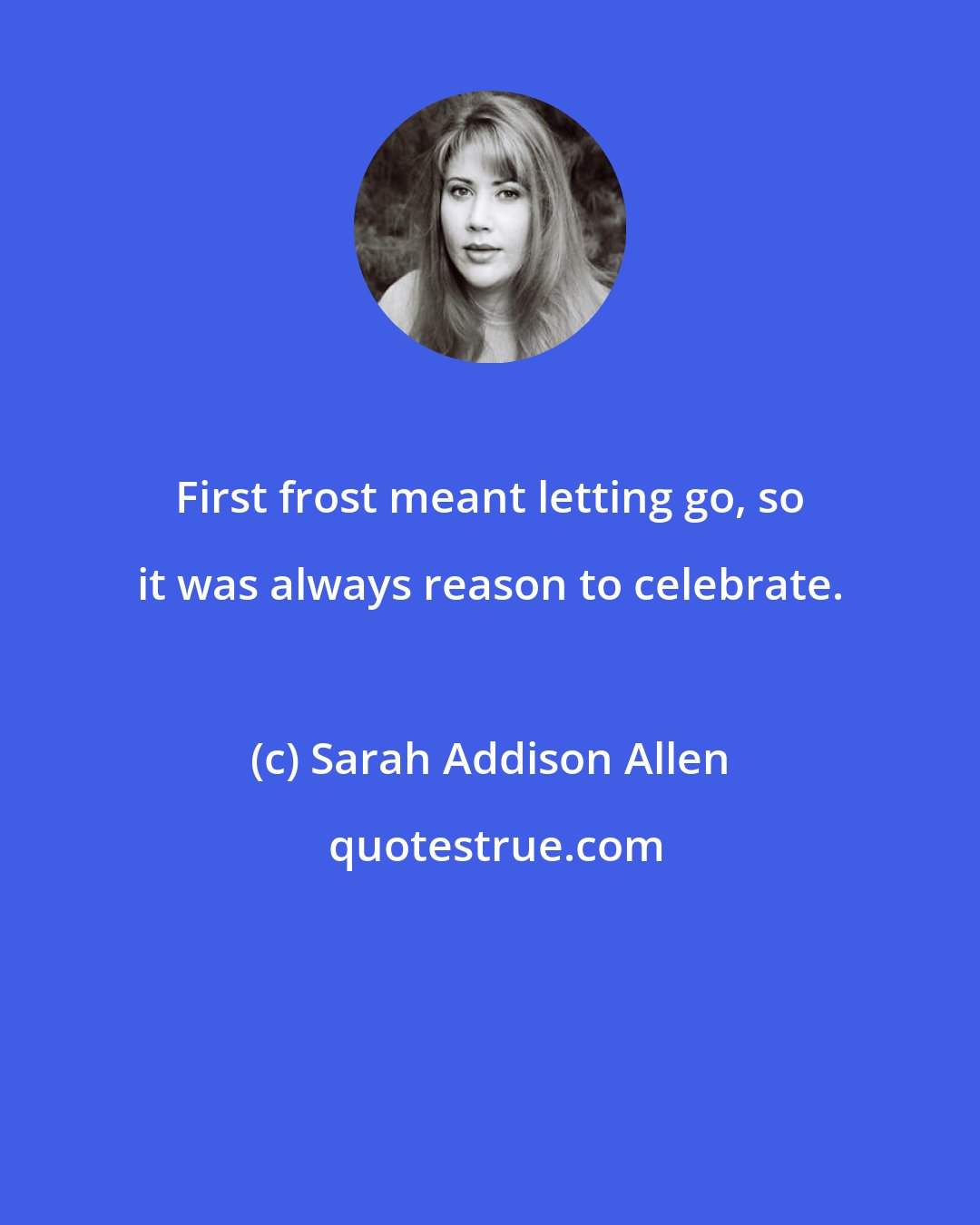 Sarah Addison Allen: First frost meant letting go, so it was always reason to celebrate.