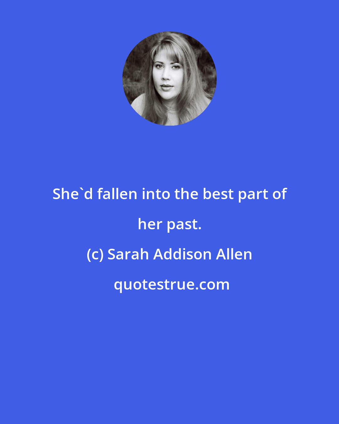 Sarah Addison Allen: She'd fallen into the best part of her past.