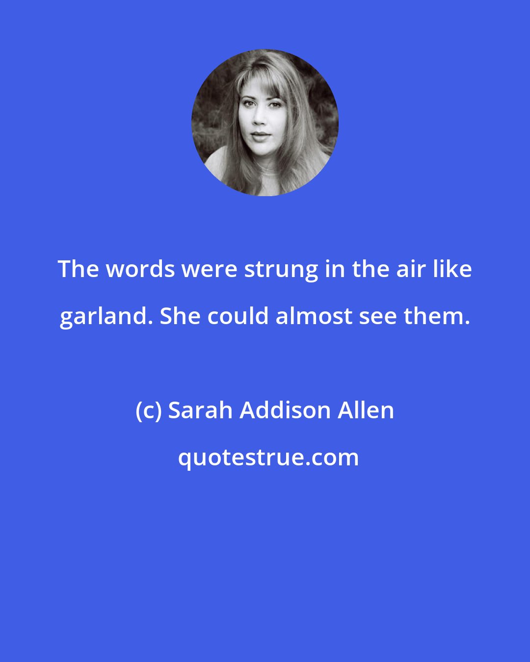 Sarah Addison Allen: The words were strung in the air like garland. She could almost see them.