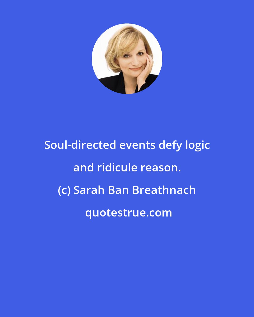 Sarah Ban Breathnach: Soul-directed events defy logic and ridicule reason.