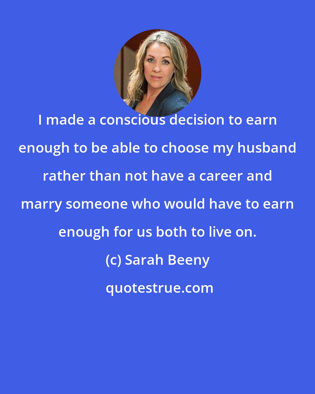 Sarah Beeny: I made a conscious decision to earn enough to be able to choose my husband rather than not have a career and marry someone who would have to earn enough for us both to live on.