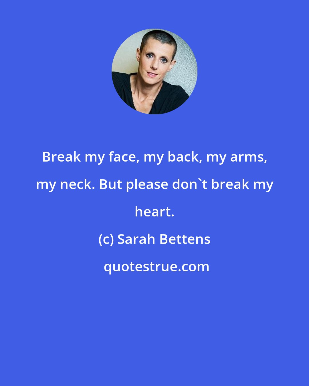 Sarah Bettens: Break my face, my back, my arms, my neck. But please don't break my heart.