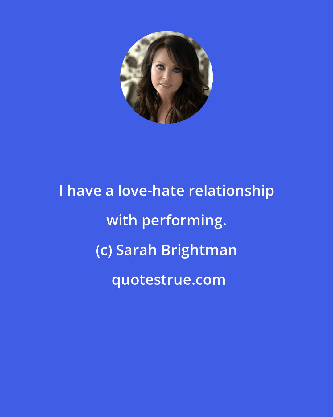 Sarah Brightman: I have a love-hate relationship with performing.