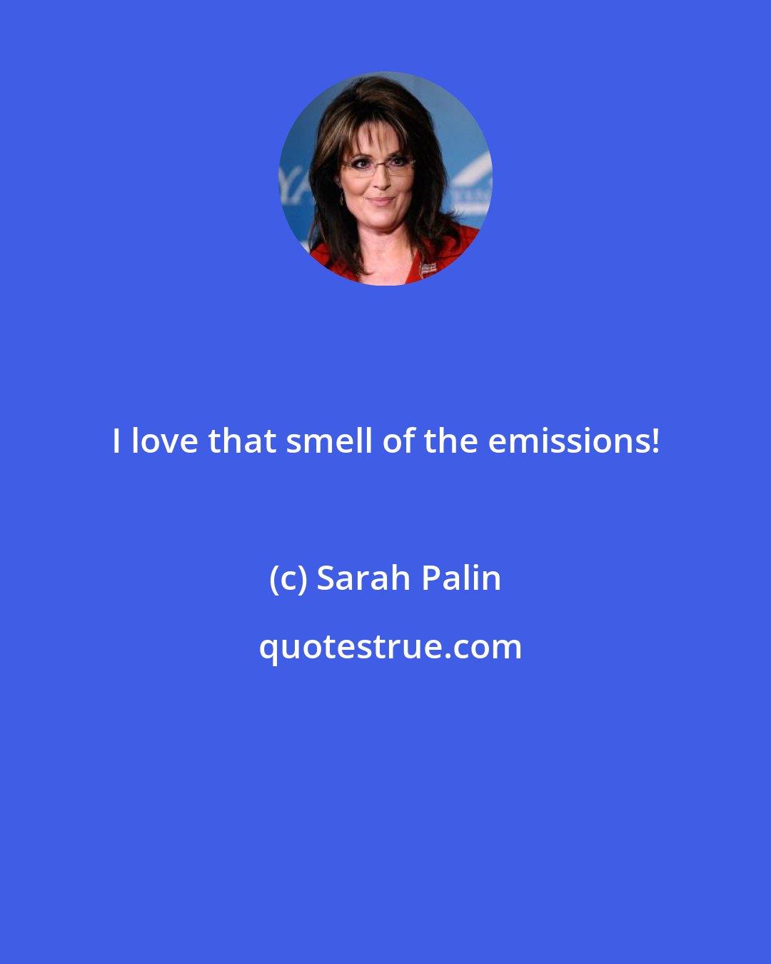 Sarah Palin: I love that smell of the emissions!