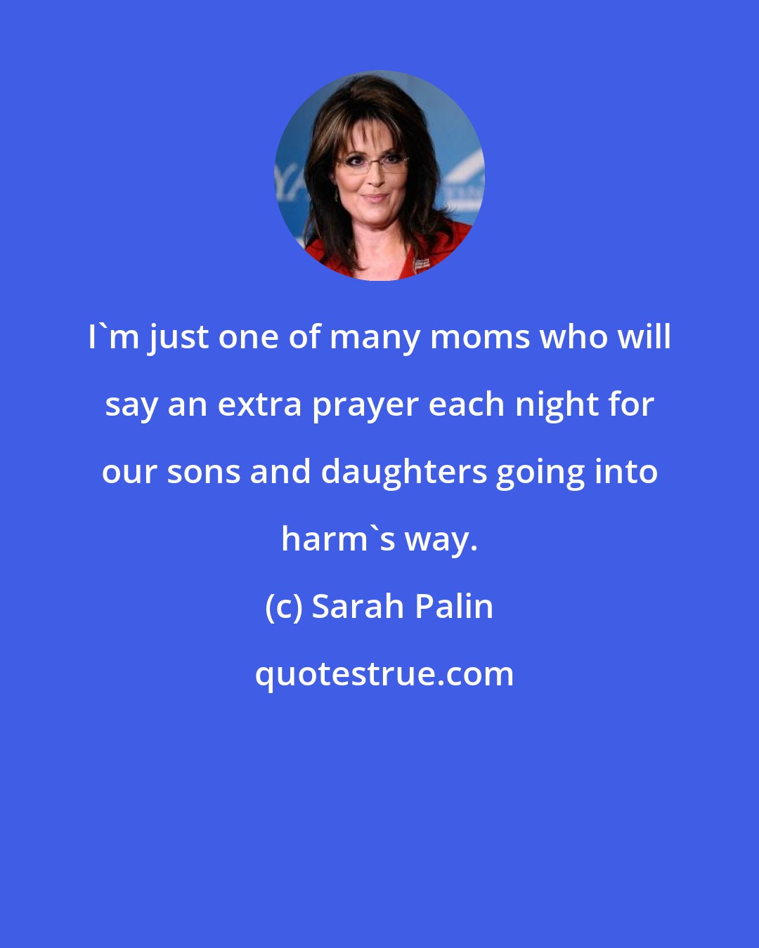 Sarah Palin: I'm just one of many moms who will say an extra prayer each night for our sons and daughters going into harm's way.