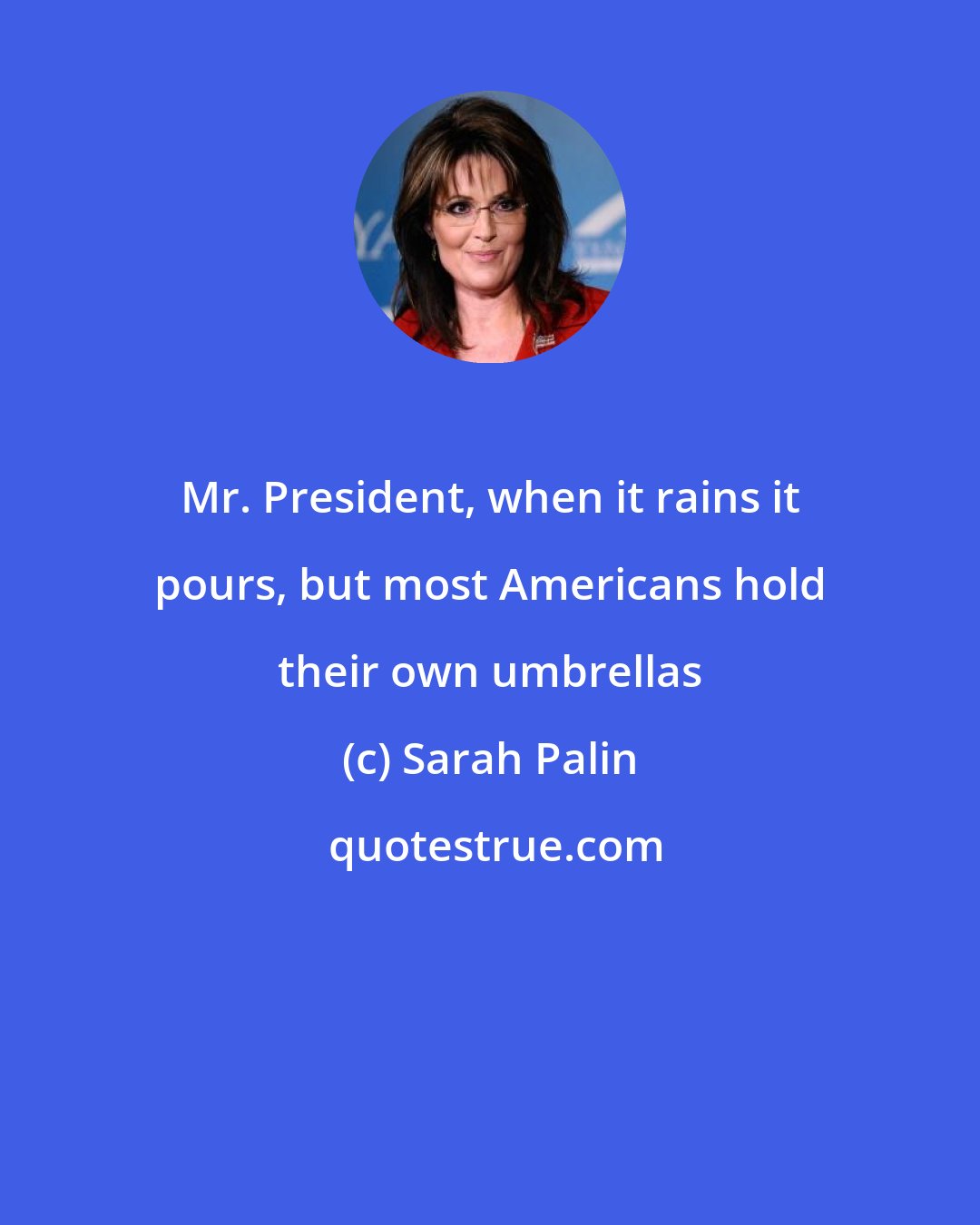 Sarah Palin: Mr. President, when it rains it pours, but most Americans hold their own umbrellas