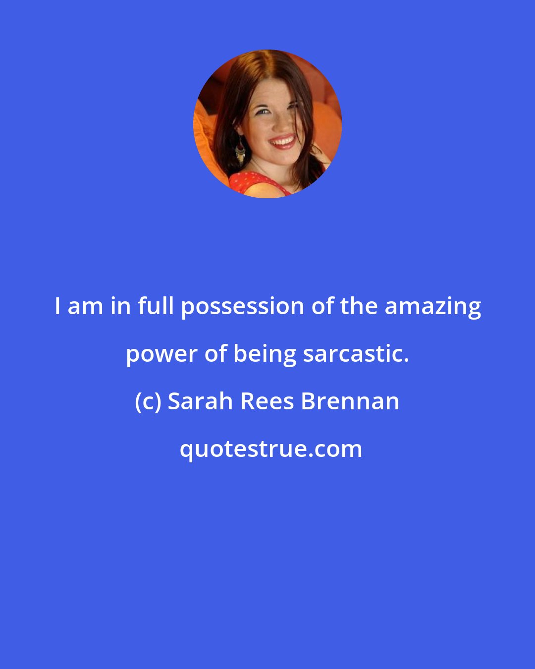 Sarah Rees Brennan: I am in full possession of the amazing power of being sarcastic.