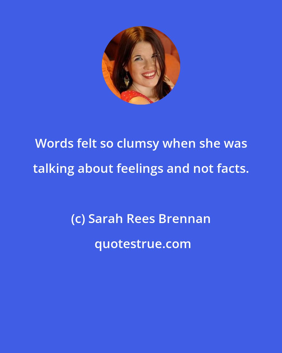 Sarah Rees Brennan: Words felt so clumsy when she was talking about feelings and not facts.