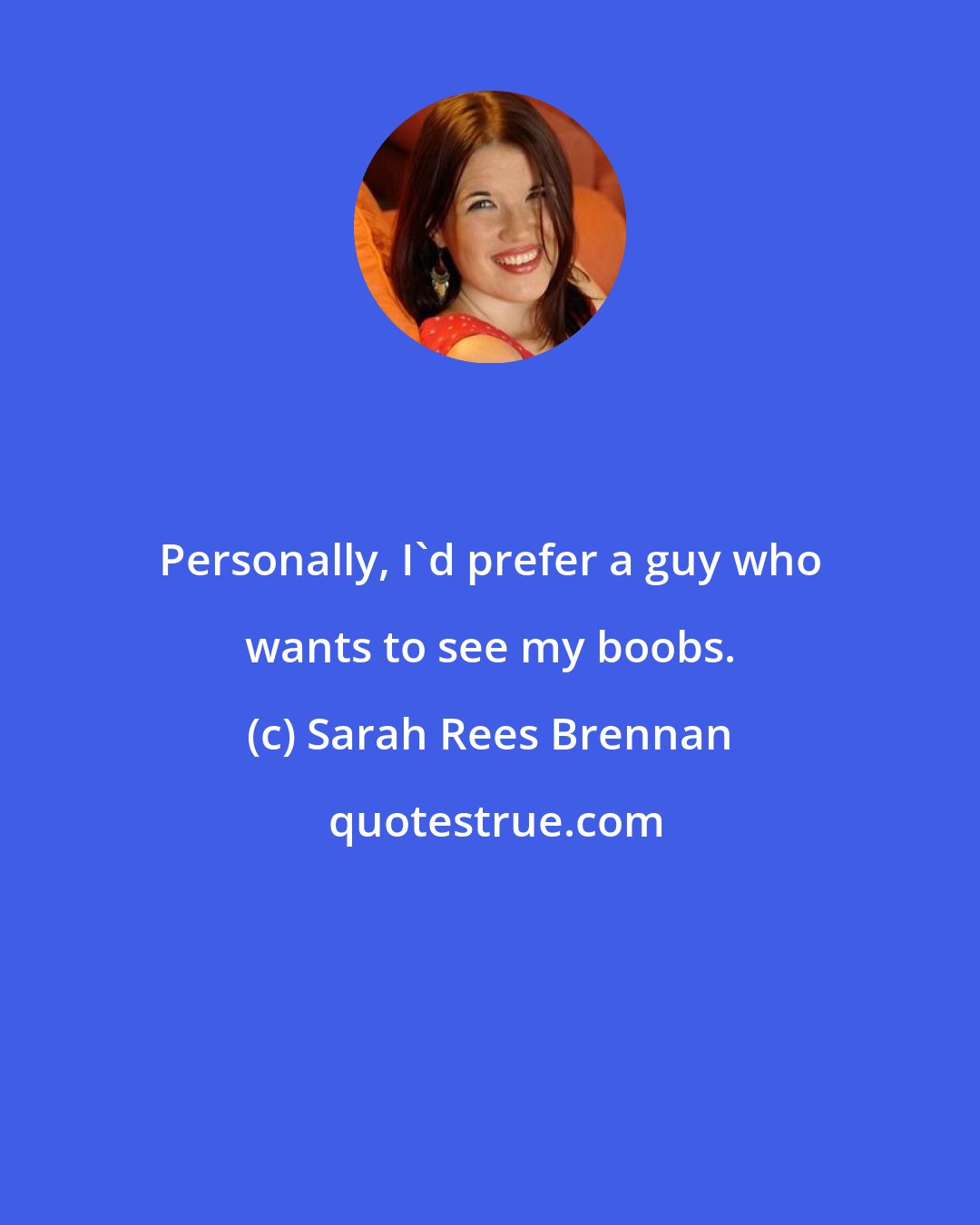 Sarah Rees Brennan: Personally, I'd prefer a guy who wants to see my boobs.