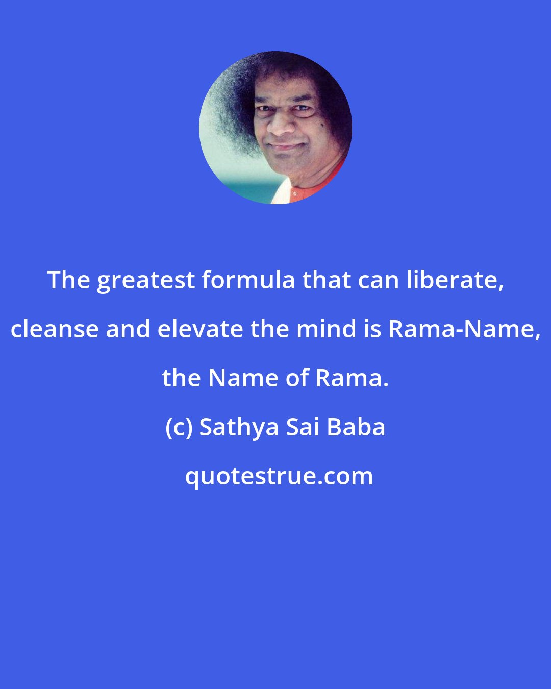 Sathya Sai Baba: The greatest formula that can liberate, cleanse and elevate the mind is Rama-Name, the Name of Rama.