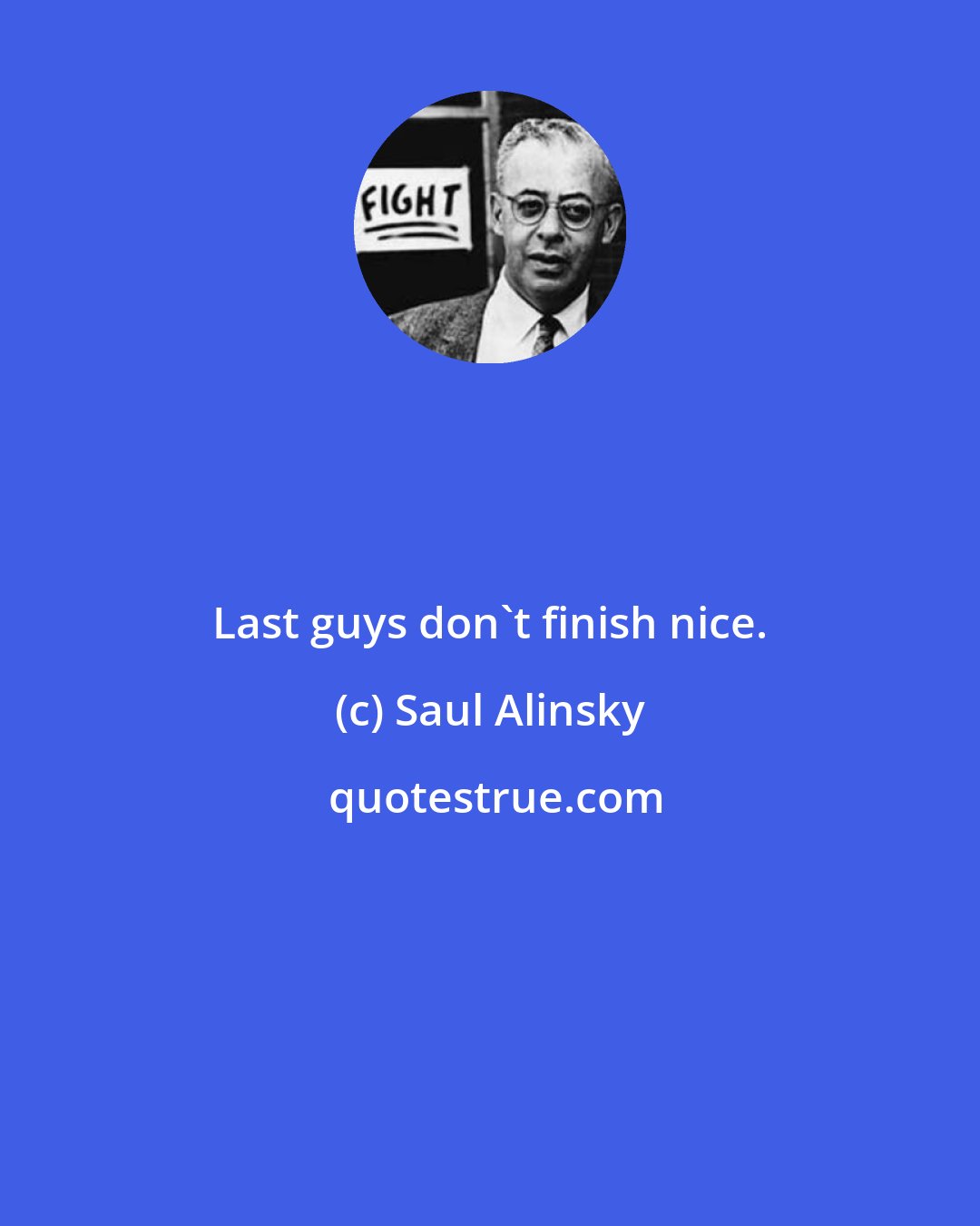 Saul Alinsky: Last guys don't finish nice.