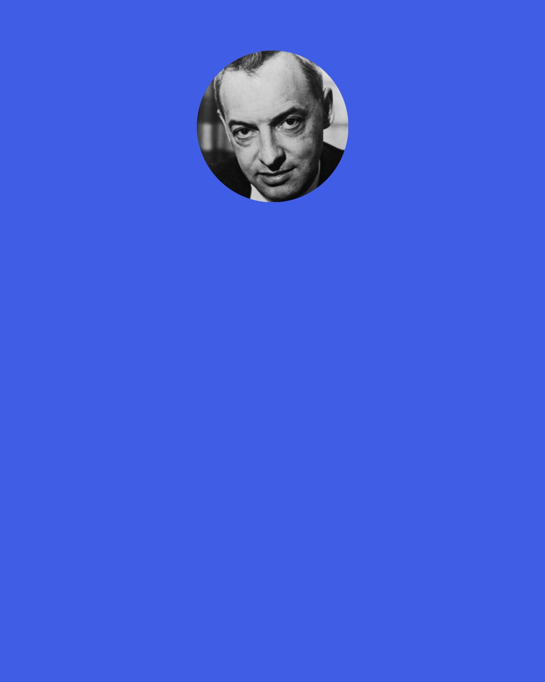 Saul Bellow: I don’t actually take much stock in the collapsing culture bit. I’m beginning to see it instead as the conduct of life without input from your soul.