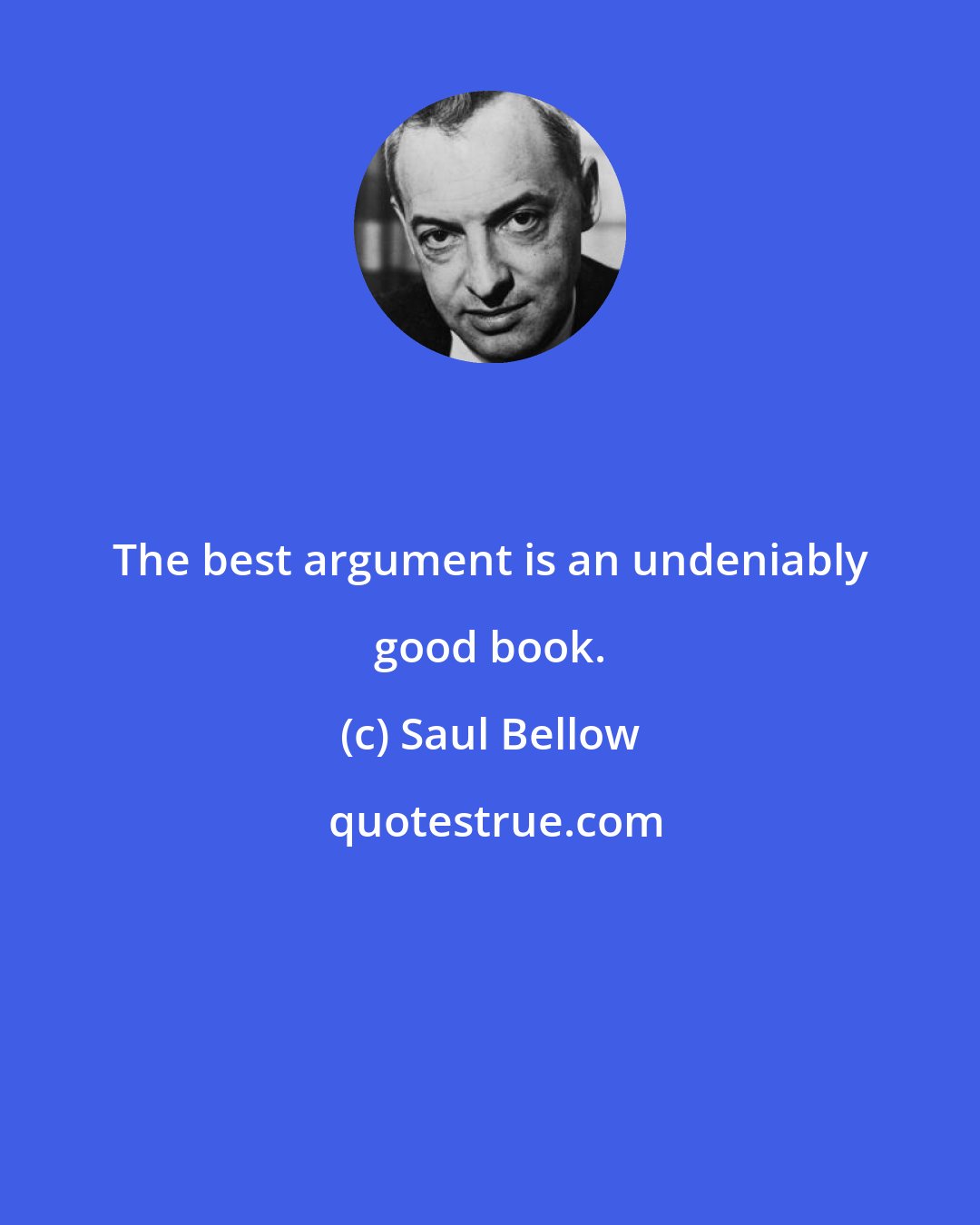 Saul Bellow: The best argument is an undeniably good book.