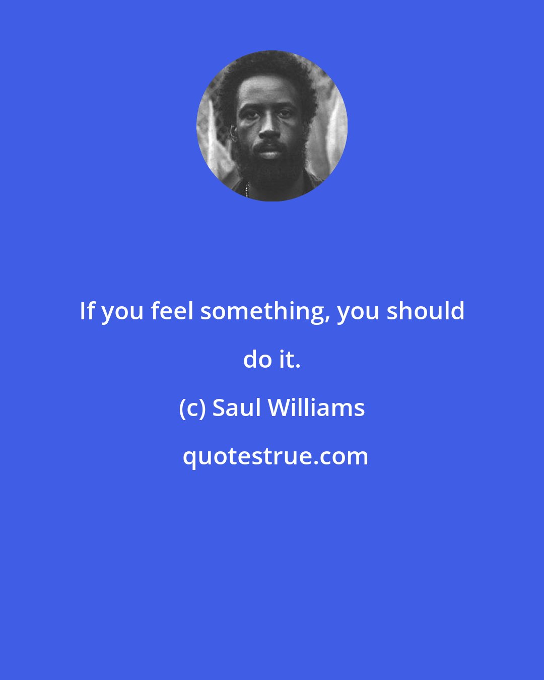 Saul Williams: If you feel something, you should do it.
