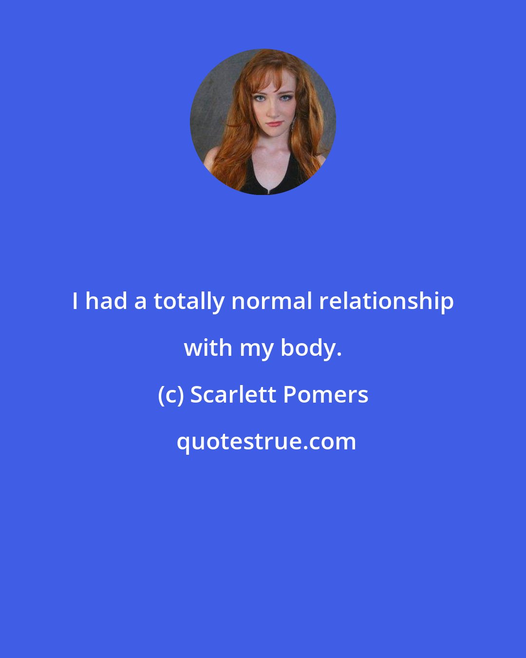 Scarlett Pomers: I had a totally normal relationship with my body.