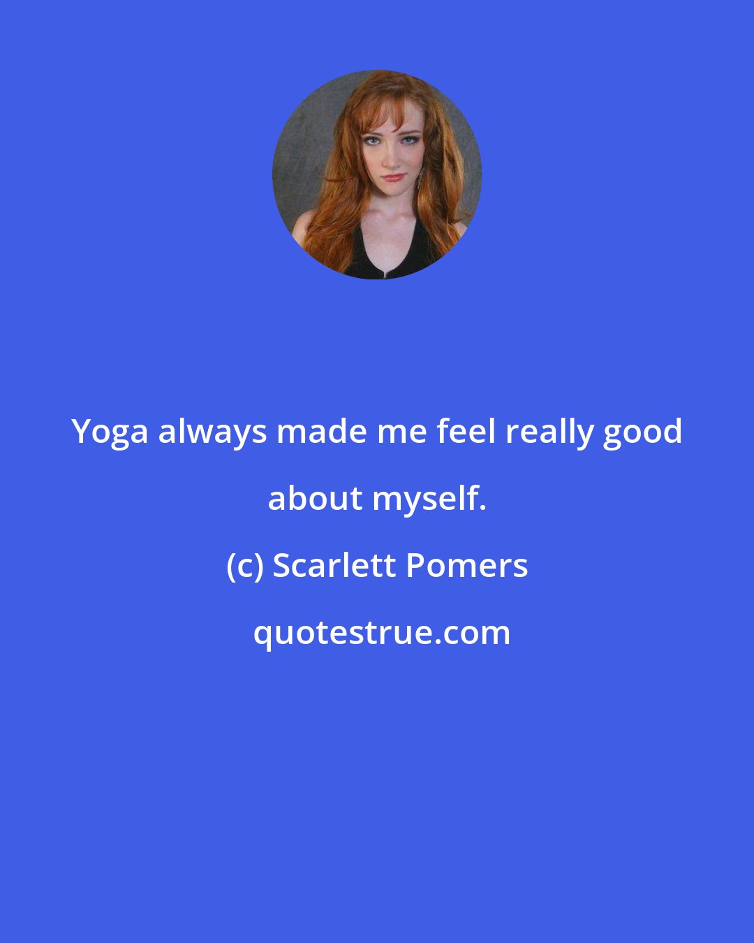 Scarlett Pomers: Yoga always made me feel really good about myself.