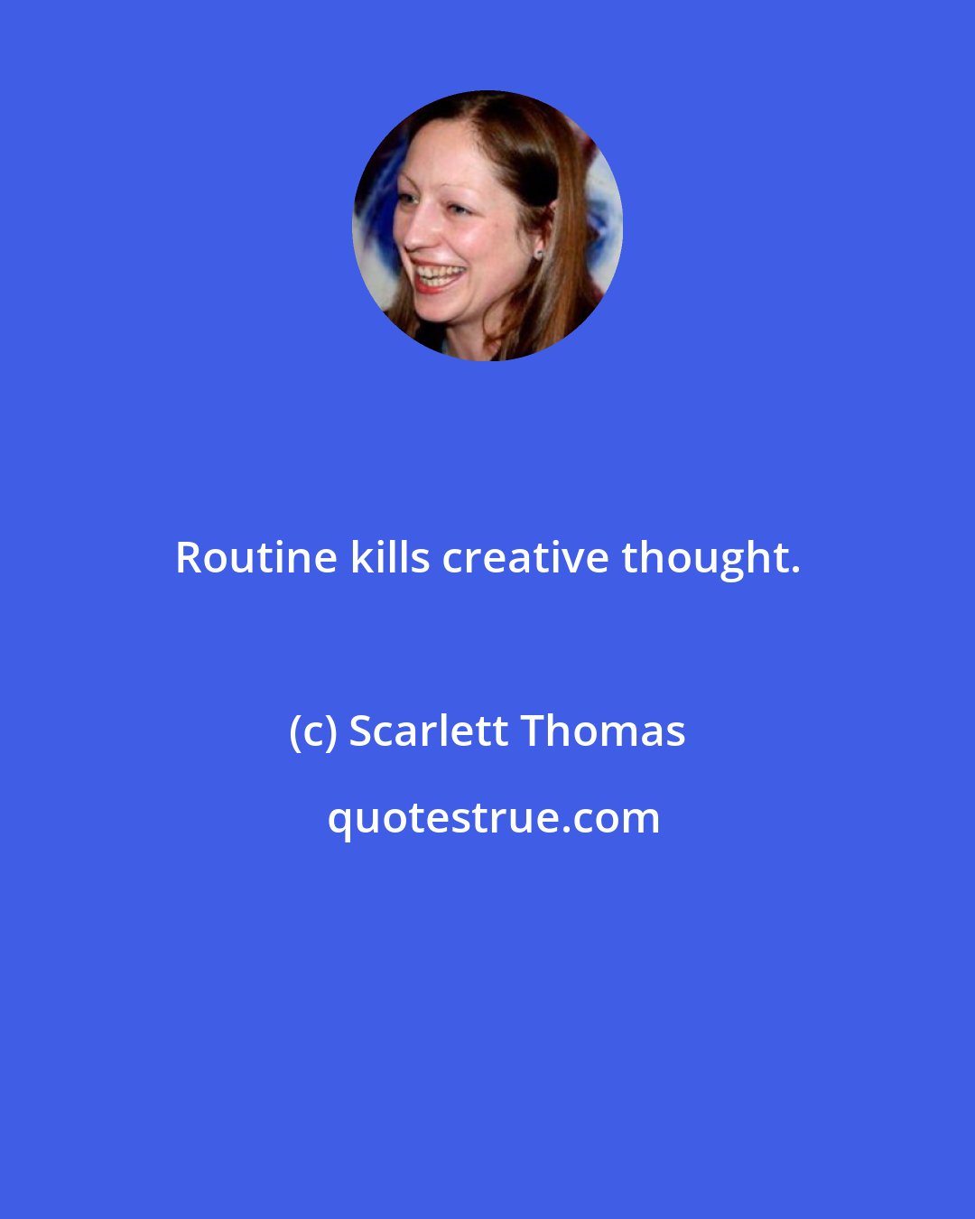 Scarlett Thomas: Routine kills creative thought.