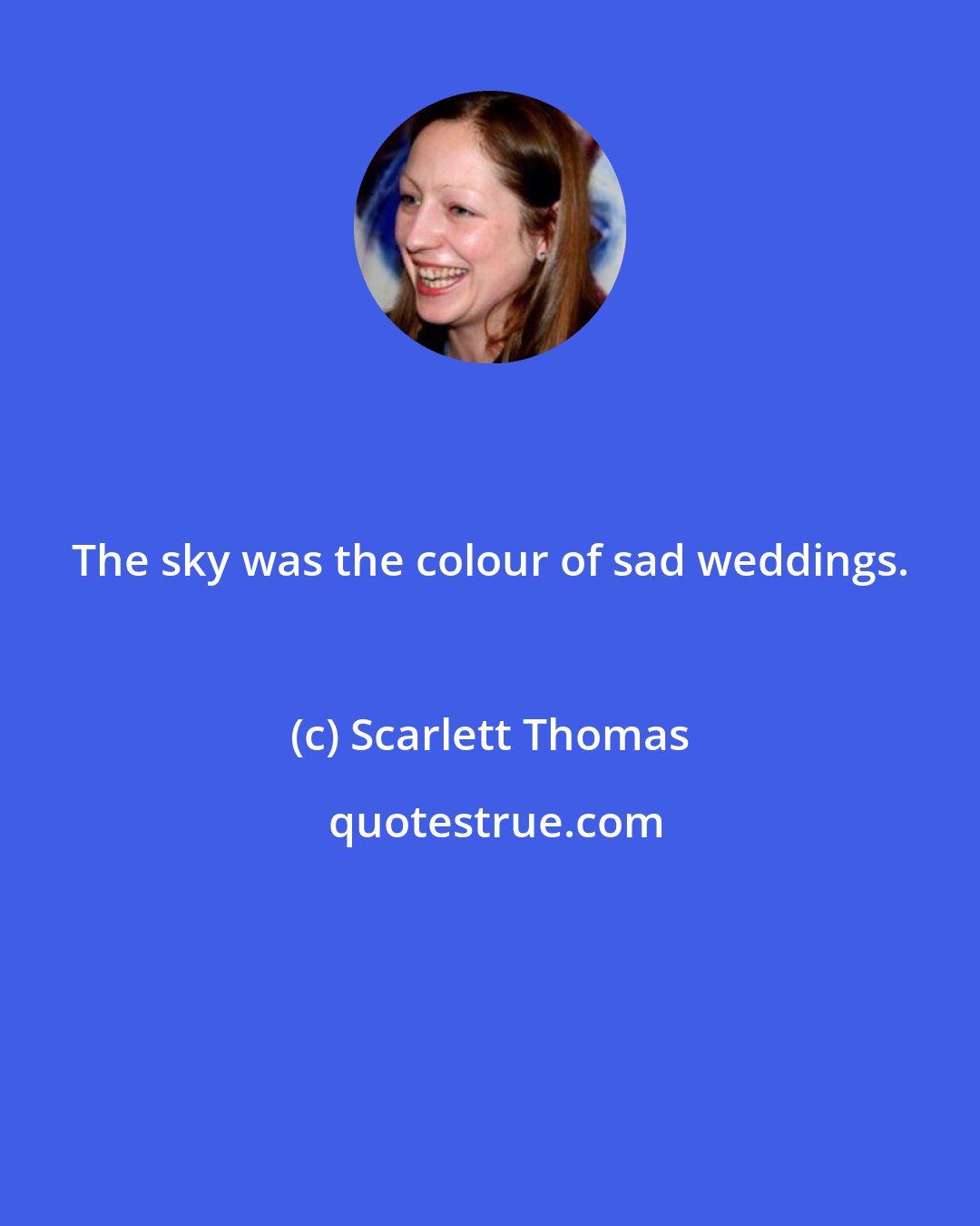 Scarlett Thomas: The sky was the colour of sad weddings.