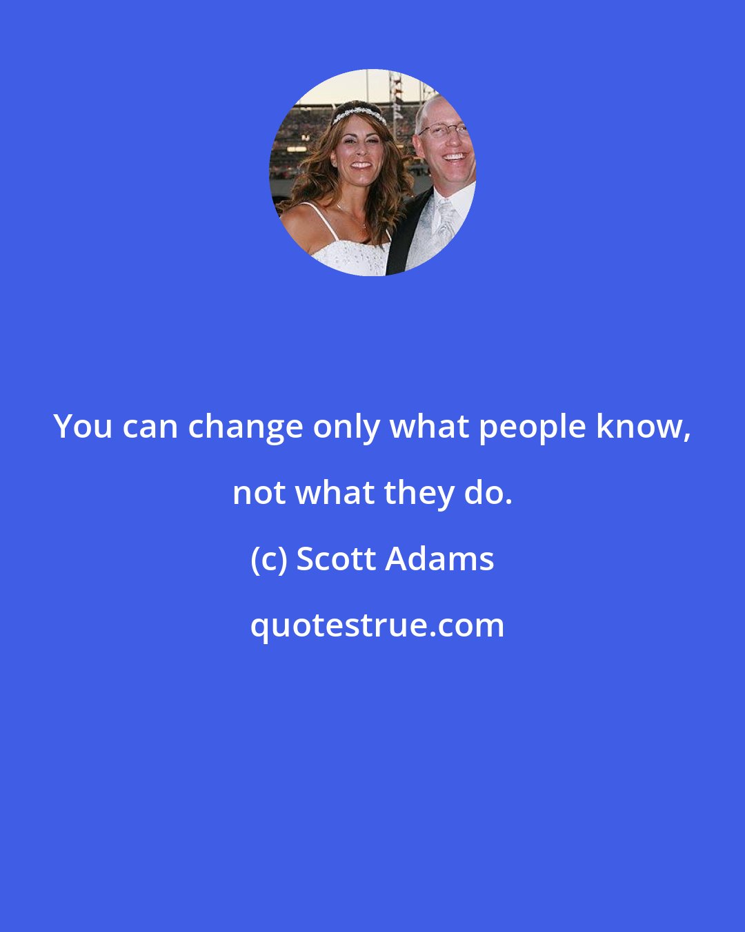 Scott Adams: You can change only what people know, not what they do.