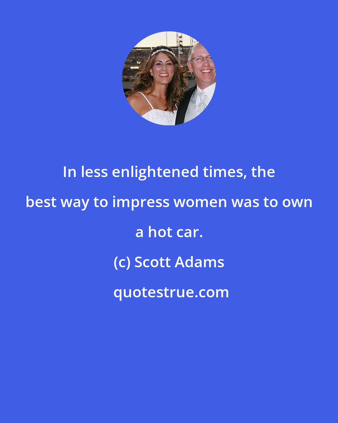 Scott Adams: In less enlightened times, the best way to impress women was to own a hot car.