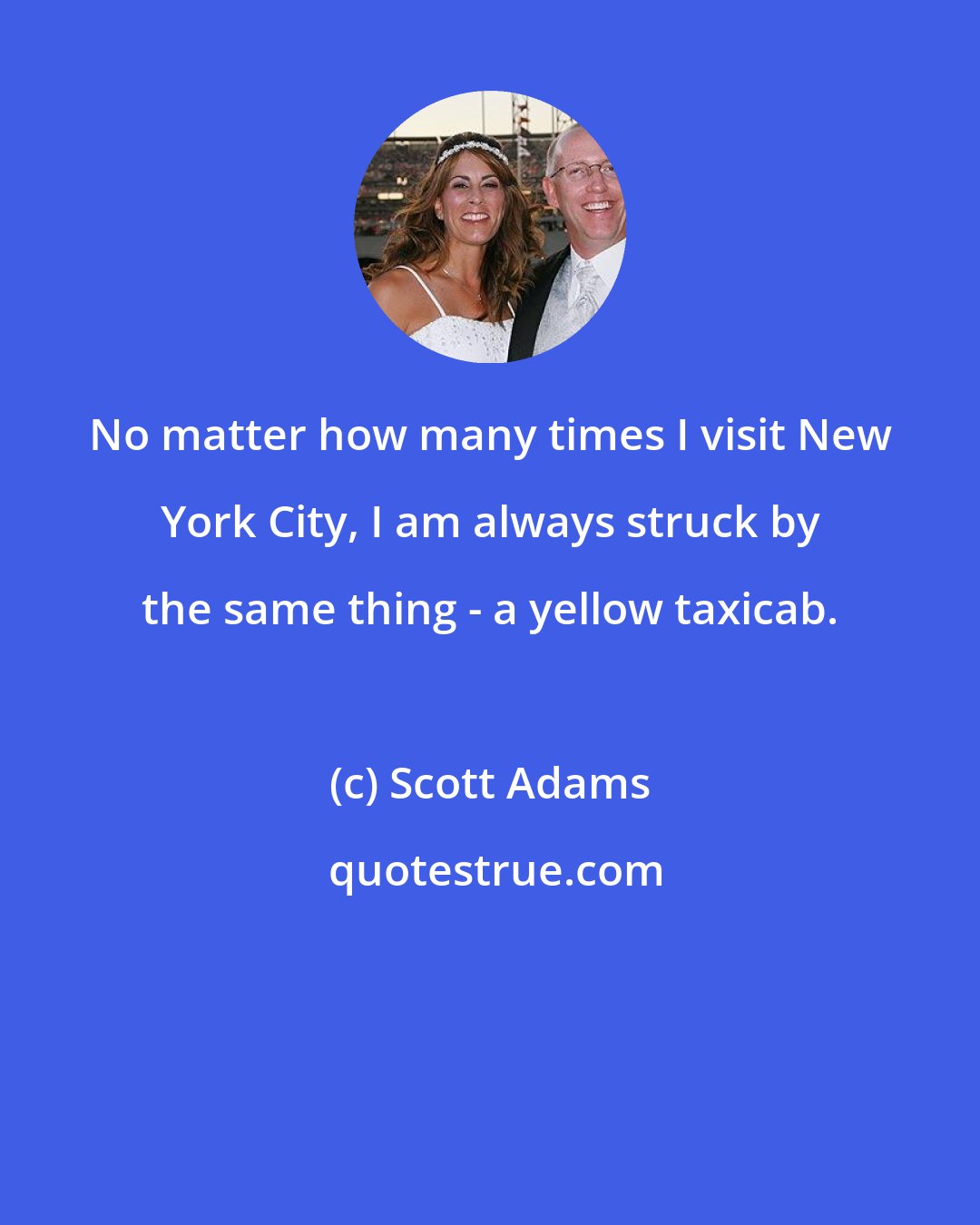 Scott Adams: No matter how many times I visit New York City, I am always struck by the same thing - a yellow taxicab.
