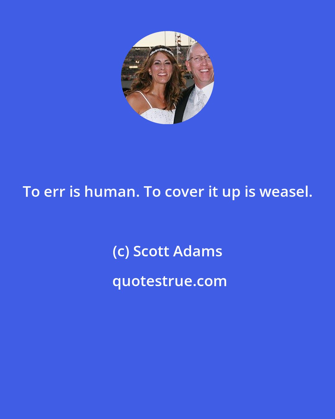 Scott Adams: To err is human. To cover it up is weasel.